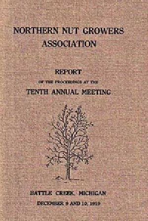 [Gutenberg 19373] • Northern Nut Growers Association, Report Of The Proceedings At The Tenth Annual Meeting. / Battle Creek, Michigan, December 9 and 10, 1919